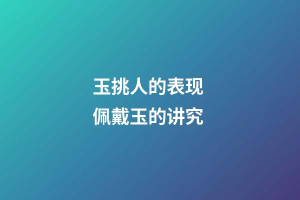 玉挑人的表现 佩戴玉的讲究
